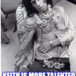 Keith Richards stoned | EVEN IN A COMA; KEITH IS MORE TALENTED THAN KANYE WEST | image tagged in keith richards stoned | made w/ Imgflip meme maker