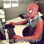 Bussiness spiderman  | WHEN YOU ARE GOOD WITH; THE WEB STUFF | image tagged in bussiness spiderman | made w/ Imgflip meme maker