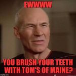 My opinion of hippie toothpaste | EWWWW; YOU BRUSH YOUR TEETH WITH TOM'S OF MAINE? | image tagged in picard disgusted,memes | made w/ Imgflip meme maker