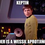 Checov | KEPTIN; DER IS A WESSIL APROTJING | image tagged in checov | made w/ Imgflip meme maker