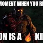 Savini Jason | THAT MOMENT WHEN YOU REALISE; JASON IS A 🔥 KILLER | image tagged in savini jason | made w/ Imgflip meme maker