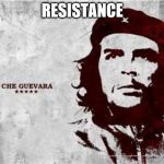 Che Guevara | RESISTANCE | image tagged in che guevara | made w/ Imgflip meme maker