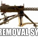 Browning machine gun | NAZI REMOVAL SYSTEM | image tagged in browning machine gun | made w/ Imgflip meme maker