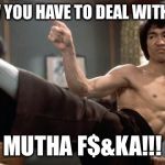 Bruce Lee strong | NOW YOU HAVE TO DEAL WITH DIV; MUTHA F$&KA!!! | image tagged in bruce lee strong | made w/ Imgflip meme maker