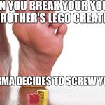 lego | WHEN YOU BREAK YOUR YOUNGER BROTHER'S LEGO CREATION; AND KARMA DECIDES TO SCREW YOU OVER | image tagged in lego | made w/ Imgflip meme maker