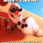 Olaf in summer | WHEN ITS SOO HOT; YOUR "CARROT" MELTS OFF | image tagged in olaf in summer | made w/ Imgflip meme maker
