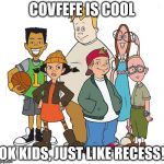 Recess Gang | COVFEFE IS COOL; OK KIDS, JUST LIKE RECESS! | image tagged in recess gang | made w/ Imgflip meme maker