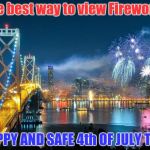 I'll be on the beach looking out on the ocean | The best way to view Fireworks; A HAPPY AND SAFE 4th OF JULY TO ALL | image tagged in fireworks,happy holidays,4th of july | made w/ Imgflip meme maker