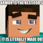 Steve (Minecraft) | LEATHER ARMOR IS THE BEST FOR SNEAKING; BECAUSE IT IS LITERALLY MADE OUT OF HIDE | image tagged in steve minecraft | made w/ Imgflip meme maker