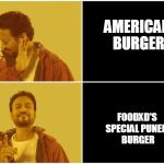 No-Yes Irrfan Khan Hindi Medium meme | AMERICAN BURGER; FOODXD'S SPECIAL PUNERI BURGER | image tagged in no-yes irrfan khan hindi medium meme | made w/ Imgflip meme maker
