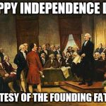 Constitutional Convention | HAPPY INDEPENDENCE DAY; COURTESY OF THE FOUNDING FATHERS | image tagged in constitutional convention | made w/ Imgflip meme maker