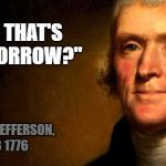 Preoccupied with Hemings? | "CRAP... THAT'S DUE TOMORROW?"; - THOMAS JEFFERSON, JULY 3 1776 | image tagged in thomas jefferson,procrastination,independence day | made w/ Imgflip meme maker