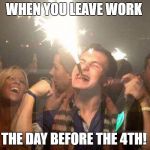 Johnny Manziel leaving cleaveland | WHEN YOU LEAVE WORK; THE DAY BEFORE THE 4TH! | image tagged in johnny manziel leaving cleaveland | made w/ Imgflip meme maker