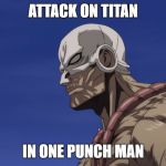 Is This Attack on Titan | ATTACK ON TITAN; IN ONE PUNCH MAN | image tagged in is this attack on titan | made w/ Imgflip meme maker