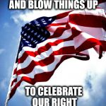 Let Freedom Ring | THE 4TH OF JULY, WHEN WE PARTY AND BLOW THINGS UP; TO CELEBRATE OUR RIGHT; TO PARTY AND BLOW THINGS UP! | image tagged in us military flag waving on pole,4th of july,freedom | made w/ Imgflip meme maker