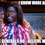 trumpmacho | I KNOW MORE ABOUT ISIS; THAN THE GENERALS DO - BELIEVE ME #MAGA | image tagged in trumpmacho | made w/ Imgflip meme maker