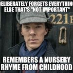 One step, two step, tickle you under there! | DELIBERATELY FORGETS EVERYTHING ELSE THAT'S "NOT IMPORTANT"; REMEMBERS A NURSERY RHYME FROM CHILDHOOD | image tagged in sherlock | made w/ Imgflip meme maker