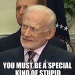 Wondering buzz | YOU MUST BE A SPECIAL KIND OF STUPID | image tagged in wondering buzz | made w/ Imgflip meme maker