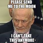 Shoot me | PLEASE SEND ME TO THE MOON; I CAN'T TAKE THIS ANYMORE | image tagged in shoot me | made w/ Imgflip meme maker