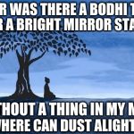 Verse from the 6th Ch'an / Zen Patriarch of Shaolin Temple | NEVER WAS THERE A BODHI TREE; NOR A BRIGHT MIRROR STAND; WITHOUT A THING IN MY MIND; WHERE CAN DUST ALIGHT? | image tagged in buddha bodhi tree blue,buddhism,zen,acim | made w/ Imgflip meme maker