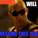 The Firework's  | THE FIREWORKS; WILL BE; AWESOME THIS YEAR ! | image tagged in riddick,fireworks,boom,meme,oh yeah | made w/ Imgflip meme maker