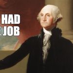 To all our present politicians out there who are railing against the constitution | YOU HAD ONE JOB | image tagged in you had one job gw,1776,george washington,face you make robert downey jr,one does not simply | made w/ Imgflip meme maker