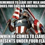 Captain America Flag Shield | REMEMBER TO LEAVE OUT MILK AND COOKIES FOR CAPTAIN AMERICA TONIGHT; WHEN HE COMES TO LEAVE PRESENTS UNDER YOUR FLAG. | image tagged in captain america flag shield | made w/ Imgflip meme maker