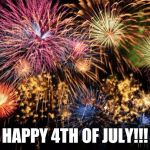 July 4th | HAPPY 4TH OF JULY!!! | image tagged in july 4th | made w/ Imgflip meme maker