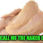 Naked Chick | THEY CALL ME THE NAKED CHICK | image tagged in naked chick | made w/ Imgflip meme maker