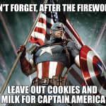 Captain America Flag Shield | DON'T FORGET, AFTER THE FIREWORKS; LEAVE OUT COOKIES AND MILK FOR CAPTAIN AMERICA | image tagged in captain america flag shield | made w/ Imgflip meme maker