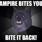Insanity Wolf Rebirth | VAMPIRE BITES YOU? BITE IT BACK! | image tagged in insanity wolf,memes | made w/ Imgflip meme maker