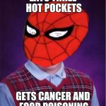 Bad Luck Spider-Man | EATS THREE HOT POCKETS GETS CANCER AND FOOD POISONING | image tagged in bad luck spider-man | made w/ Imgflip meme maker