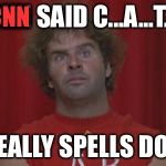  revenge of the nerds ogre  | CNN SAID C...A...T... CNN; REALLY SPELLS DOG | image tagged in revenge of the nerds ogre | made w/ Imgflip meme maker