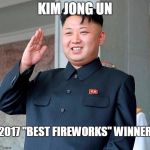It'll be hard to beat him next year. | KIM JONG UN; 2017 "BEST FIREWORKS" WINNER | image tagged in kim jong un,fireworks | made w/ Imgflip meme maker