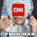 CNN blackmails individual who made a meme of Trump kicking their ass. | STOP MAKING FUN OF ME! | image tagged in big cry baby,cnn,cnn sucks | made w/ Imgflip meme maker