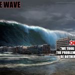 #ResistCNN | MEME WAVE; "WE TOOK CARE OF THE PROBLEM...HE WON'T BE BOTHERING US" | image tagged in tsunami wave,cnn breaking news | made w/ Imgflip meme maker