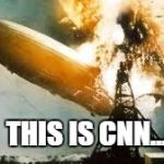 hindenburg | THIS IS CNN... | image tagged in hindenburg | made w/ Imgflip meme maker