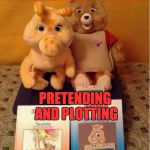 Teddy Ruxpin | ROBOT OVERLORDS:; THEY'VE BEEN HERE 
ALL ALONG! PRETENDING AND PLOTTING | image tagged in teddy ruxpin | made w/ Imgflip meme maker