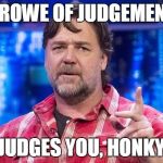 RusSell Crowe 1 more chance | CROWE OF JUDGEMENT; JUDGES YOU, HONKY | image tagged in russell crowe 1 more chance | made w/ Imgflip meme maker