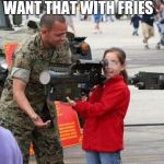 My brothers meme | WANT THAT WITH FRIES | image tagged in little girl with rocket launcher | made w/ Imgflip meme maker