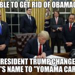 Trump Signing An Executive Order | UNABLE TO GET RID OF OBAMACARE; PRESIDENT TRUMP CHANGES IT'S NAME TO "YOMAMA CARE" | image tagged in trump signing an executive order | made w/ Imgflip meme maker