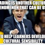 macron | READING IS ANOTHER CULTURAL PHENOMENON THAT CAN BE USED; TO HELP LEARNERS DEVELOP CULTURAL SENSIBILITY | image tagged in macron | made w/ Imgflip meme maker