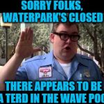 Wally World | SORRY FOLKS, WATERPARK'S CLOSED; THERE APPEARS TO BE A TERD IN THE WAVE POOL | image tagged in wally world | made w/ Imgflip meme maker