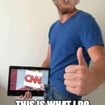 Blackmail THIS, CNN | THIS IS WHAT I DO WITH YOUR FAKE NEWS! | image tagged in blackmail this cnn | made w/ Imgflip meme maker