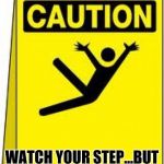 Jazz Hands!!! | WATCH YOUR STEP...BUT IF YOU DO FALL BE FABULOUSSS | image tagged in caution sign | made w/ Imgflip meme maker