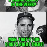 Yogi math! | 2 GRAND SLAMS IN ONE WEEK? MAN, THAT'S 7 OR 8 RBI'S RIGHT THERE! | image tagged in yogi berra,baseball,major league baseball | made w/ Imgflip meme maker