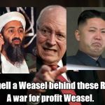 Scared Dick Cheney | I smell a Weasel behind these Rats. A war for profit Weasel. | image tagged in scared dick cheney | made w/ Imgflip meme maker