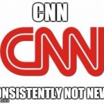 CNN | CNN; CONSISTENTLY NOT NEWS | image tagged in cnn | made w/ Imgflip meme maker