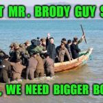 north korea  | WHAT  MR .  BRODY  GUY  SAID , " HEY ,  WE  NEED  BIGGER  BOAT ! " | image tagged in north korea | made w/ Imgflip meme maker