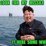 North Korea  | I   LOOK   FOR   MY   MISSILE; IT  HERE  SOME  WHERE | image tagged in north korea | made w/ Imgflip meme maker